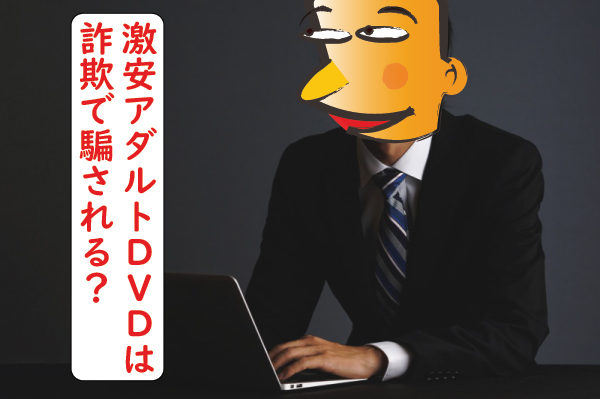 激安アダルトＤＶＤは詐欺