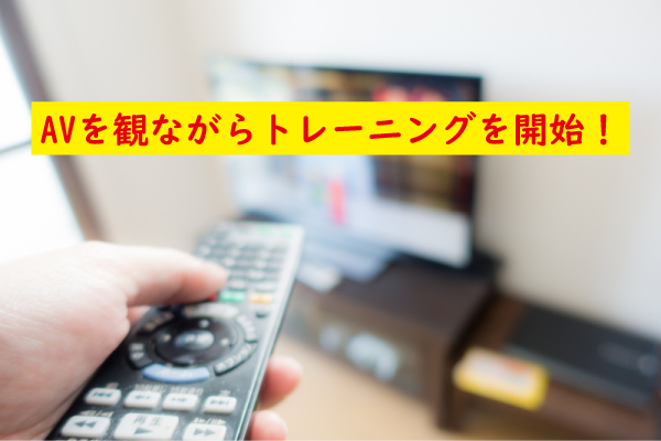 AVを観ながら開始