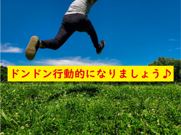 ドンドン行動的になりましょう