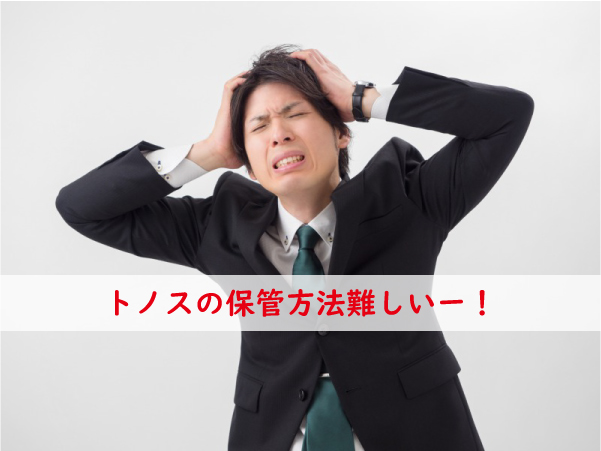 トノスの保管方法難しい