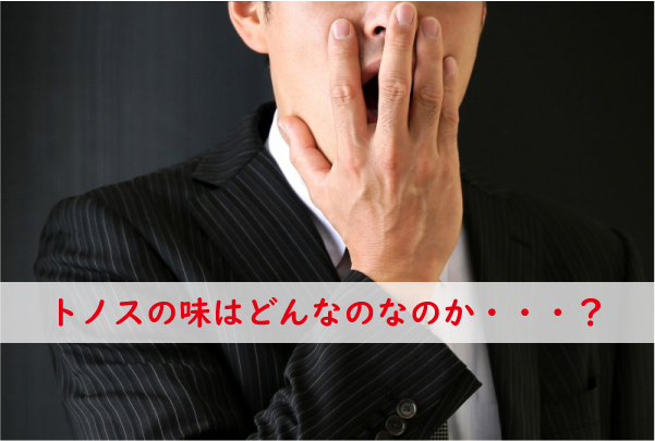 トノスの味が気になる