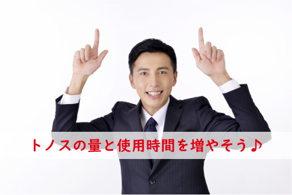 トノスの量と使用時間を増やす